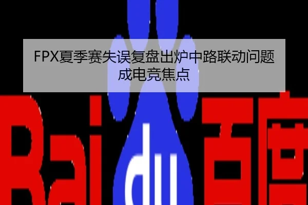 FPX夏季赛失误复盘出炉中路联动问题成电竞焦点